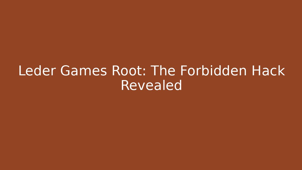 Leder Games Root: The Forbidden Hack Revealed - Create More Assets