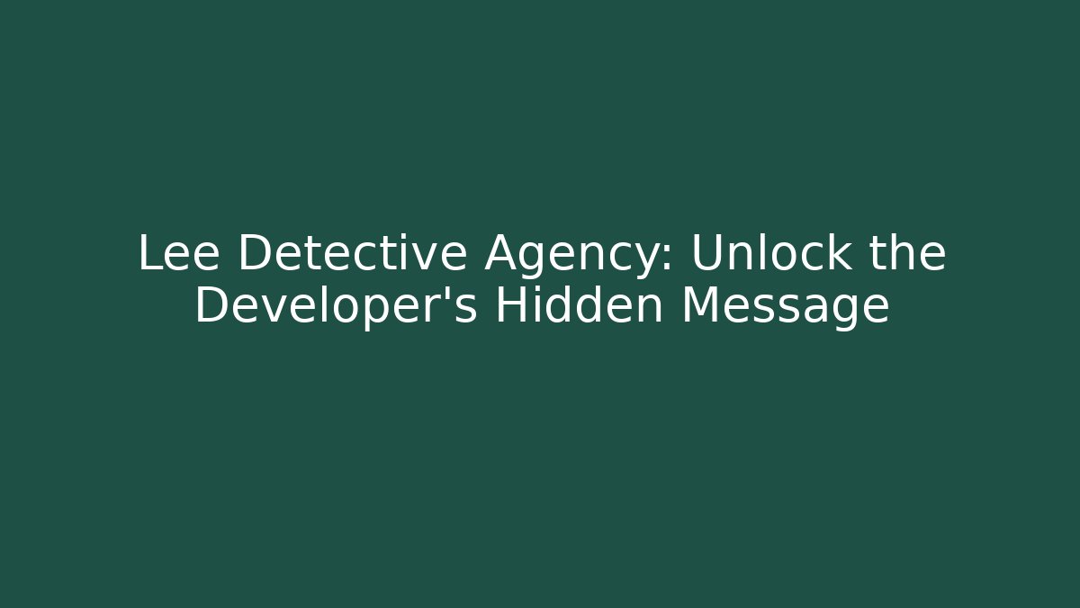 Lee Detective Agency: Unlock the Developer's Hidden Message
