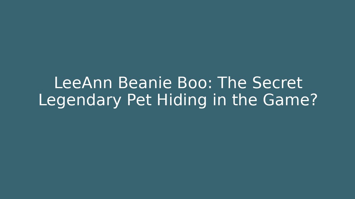 LeeAnn Beanie Boo: The Secret Legendary Pet Hiding in the Game?
