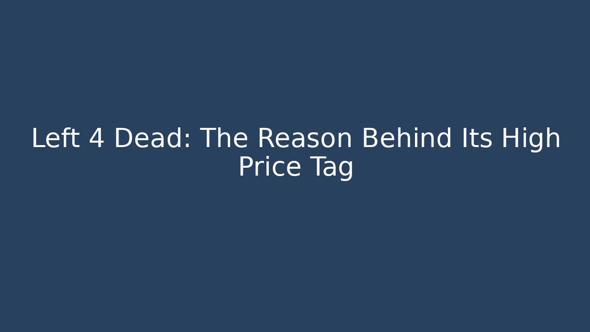 Left 4 Dead: The Reason Behind Its High Price Tag