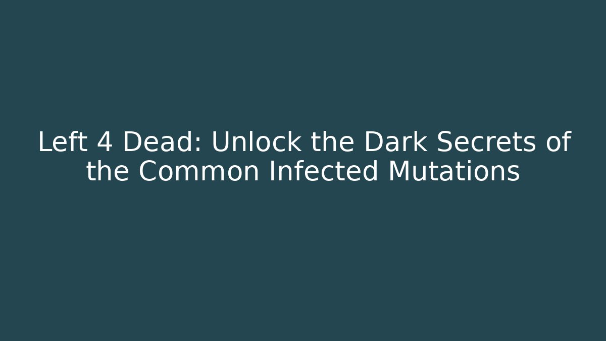 Left 4 Dead: Unlock the Dark Secrets of the Common Infected Mutations
