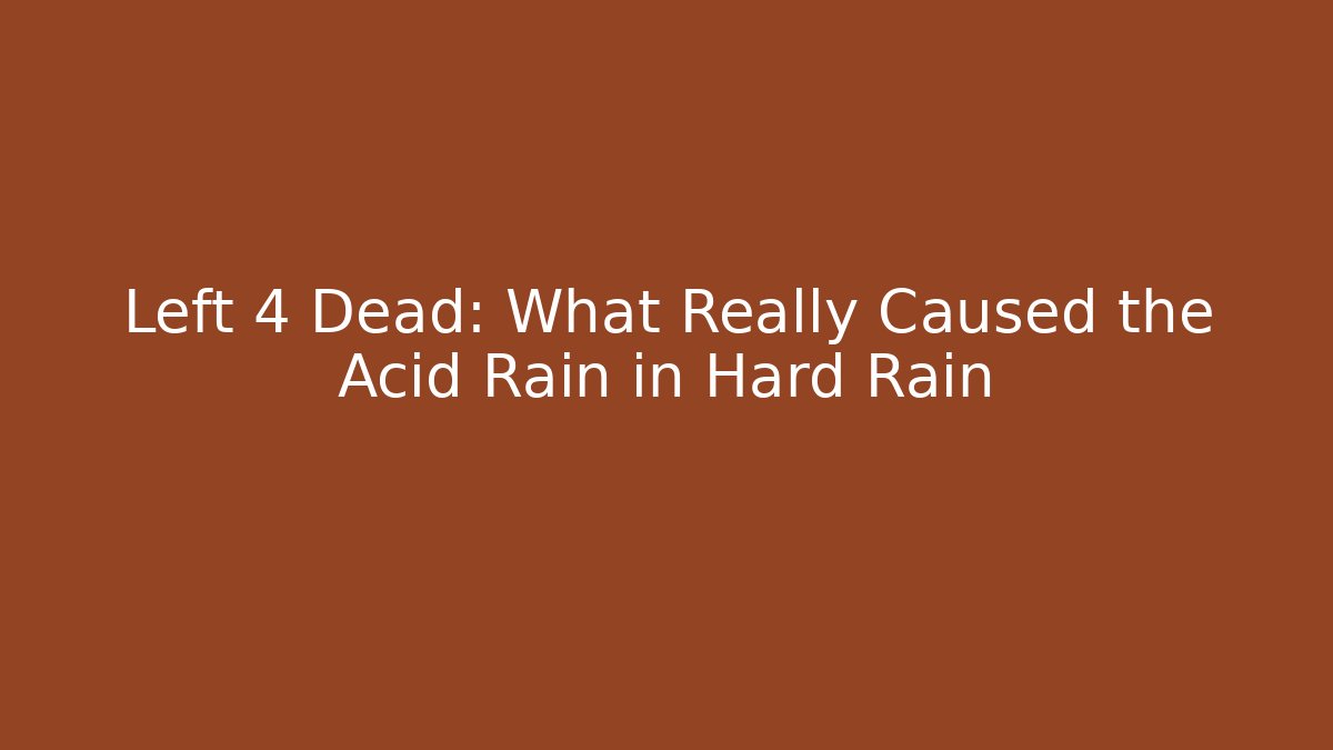 Left 4 Dead: What Really Caused the Acid Rain in Hard Rain