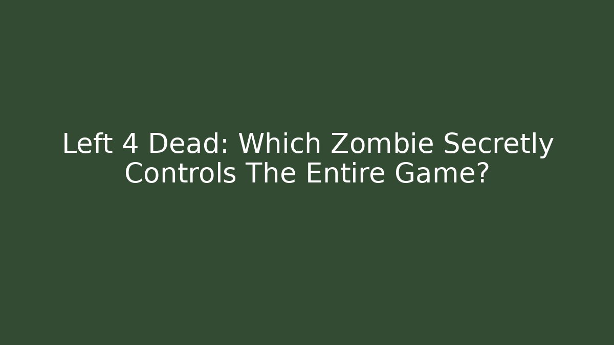 Left 4 Dead: Which Zombie Secretly Controls The Entire Game?