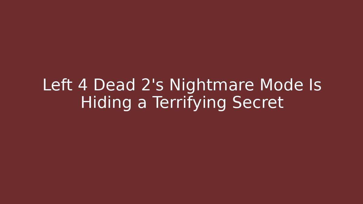 Left 4 Dead 2's Nightmare Mode Is Hiding a Terrifying Secret