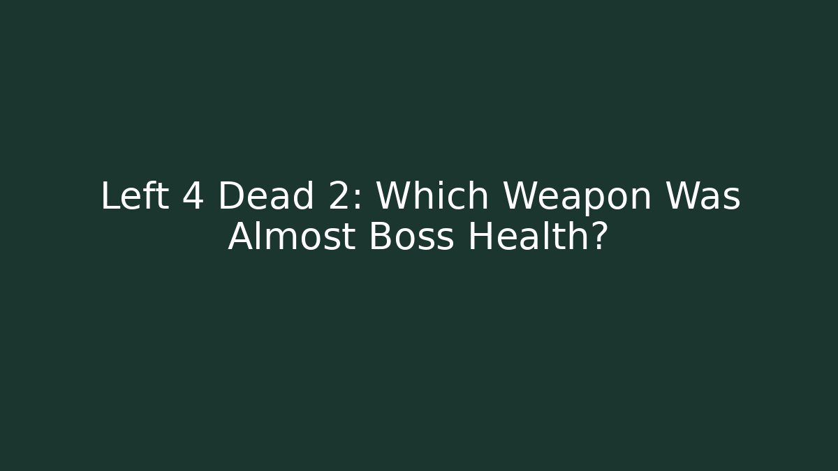 Left 4 Dead 2: Which Weapon Was Almost Boss Health?