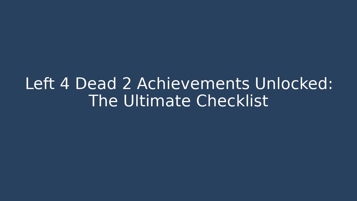 Left 4 Dead 2 Achievements Unlocked: The Ultimate Checklist - Create More Assets