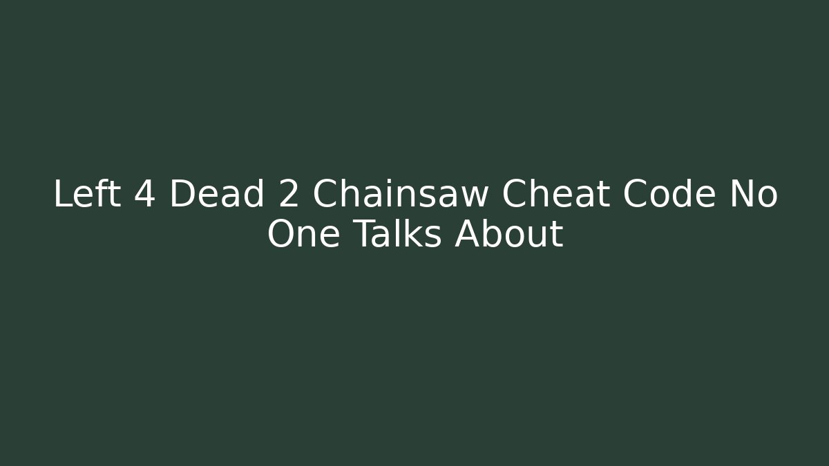 Left 4 Dead 2 Chainsaw Cheat Code No One Talks About - Create More Assets