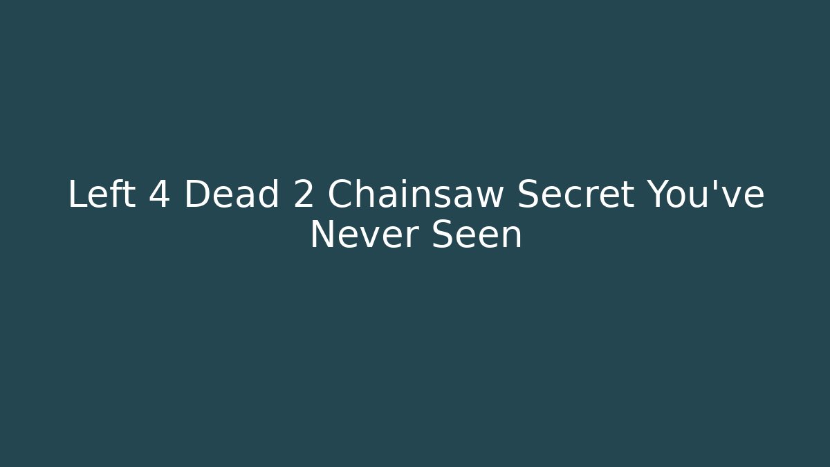 Left 4 Dead 2 Chainsaw Secret You’ve Never Seen