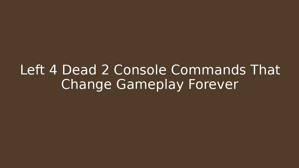 Left 4 Dead 2 Console Commands That Change Gameplay Forever - Create More Assets
