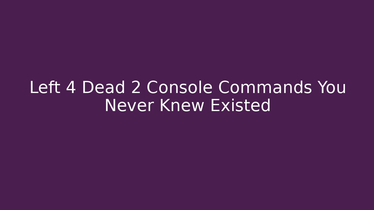 Left 4 Dead 2 Console Commands You Never Knew Existed