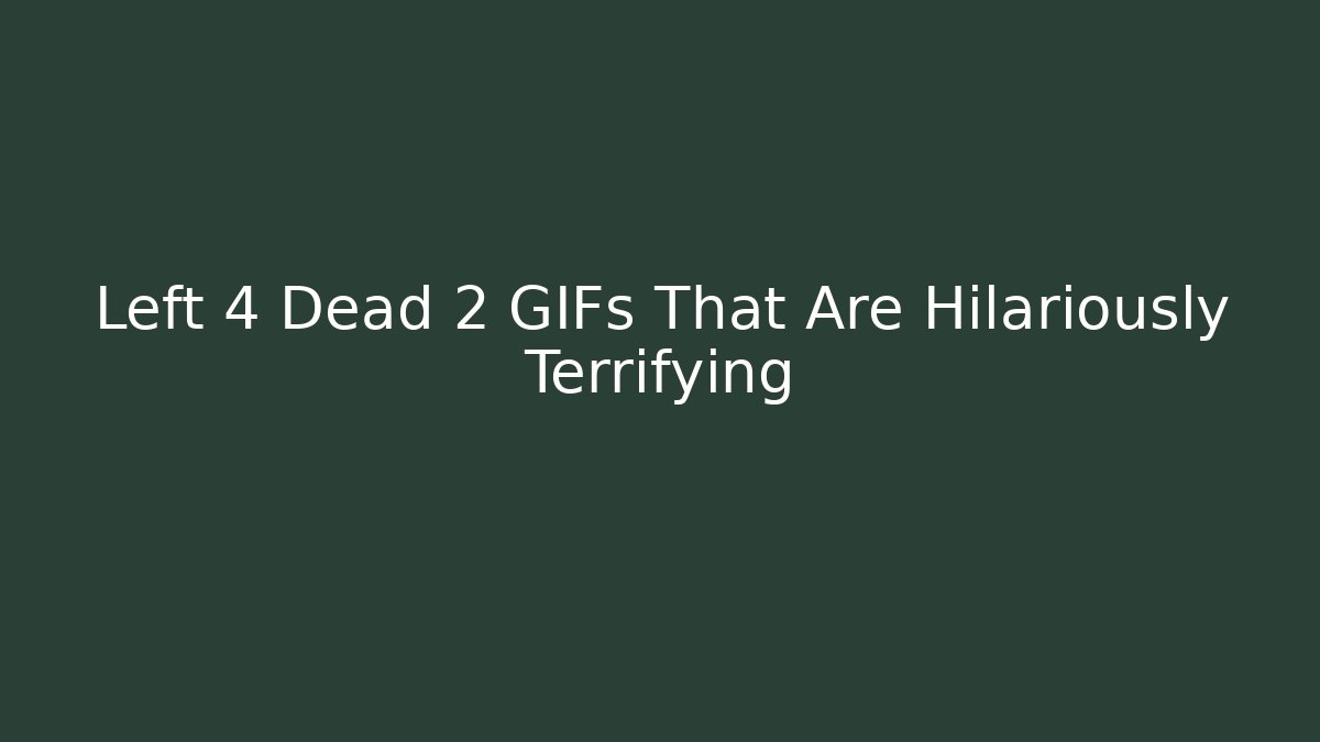 Left 4 Dead 2 GIFs That Are Hilariously Terrifying