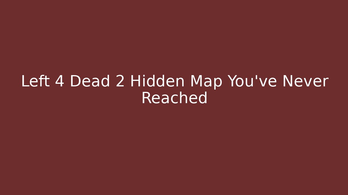 Left 4 Dead 2 Hidden Map You've Never Reached - Create More Assets