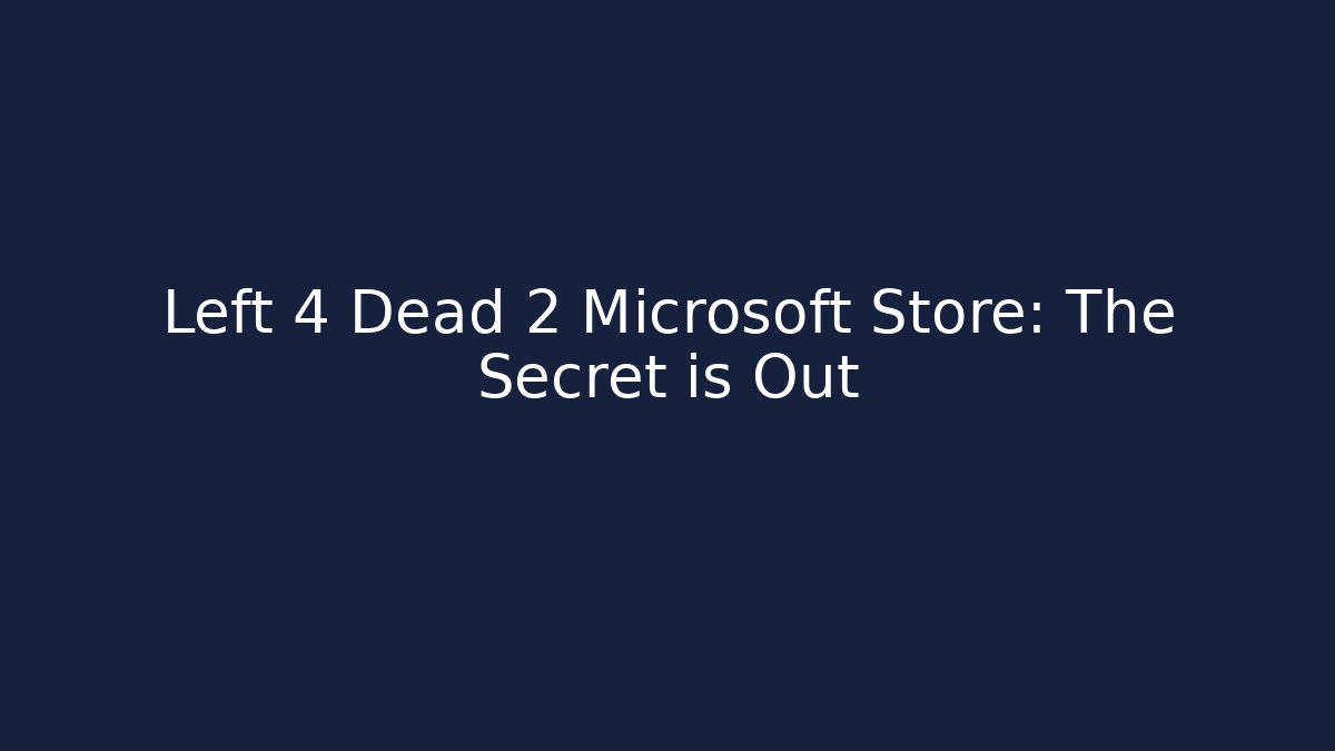 Left 4 Dead 2 Microsoft Store: The Secret is Out