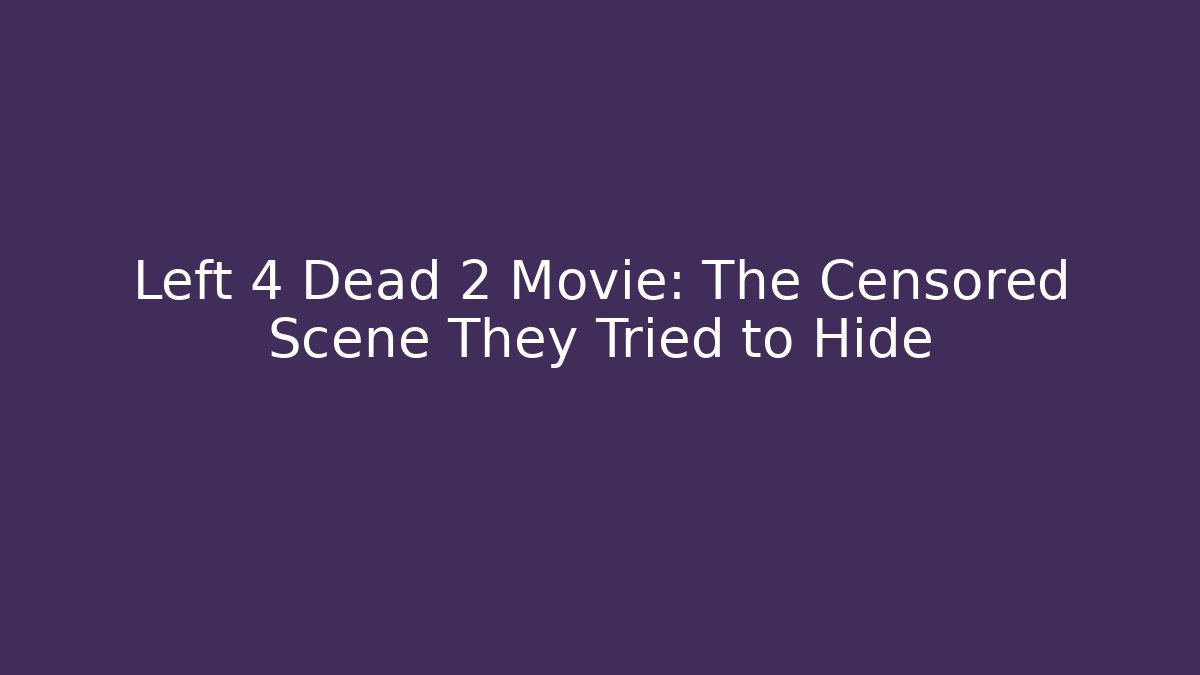 Left 4 Dead 2 Movie: The Censored Scene They Tried to Hide