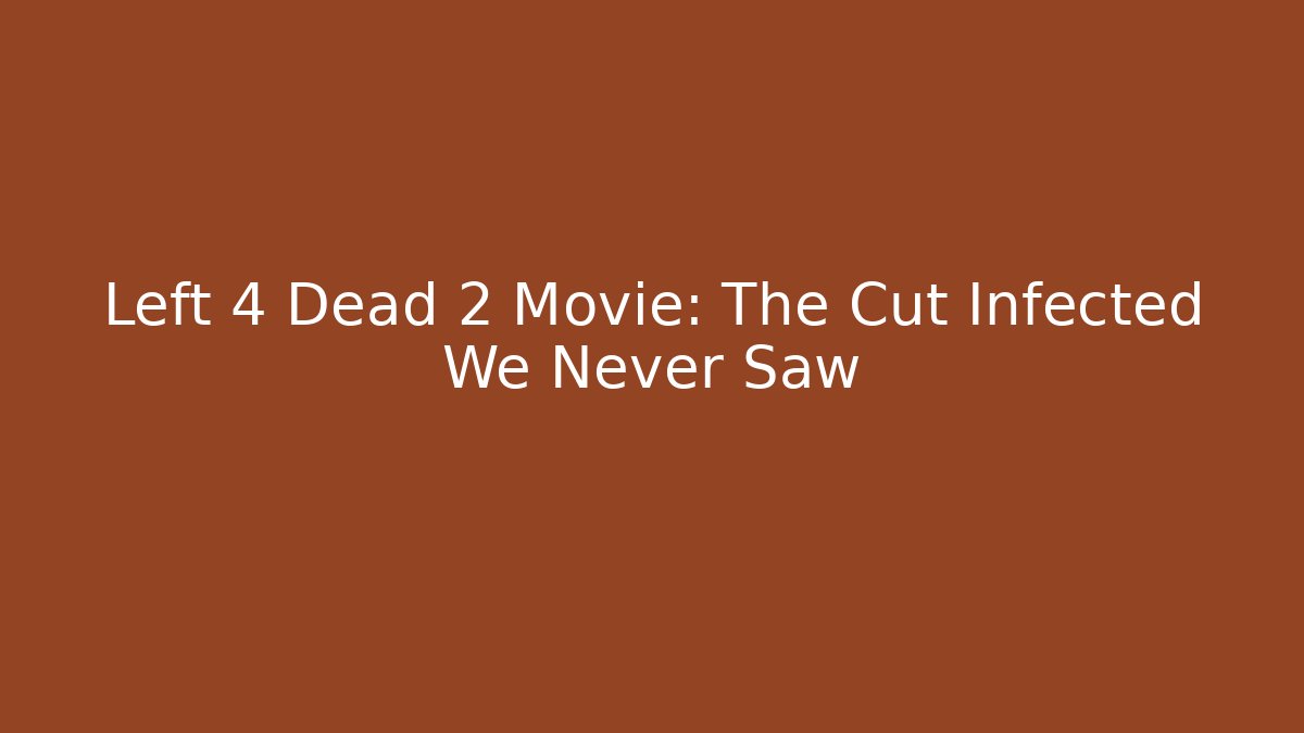 Left 4 Dead 2 Movie: The Cut Infected We Never Saw