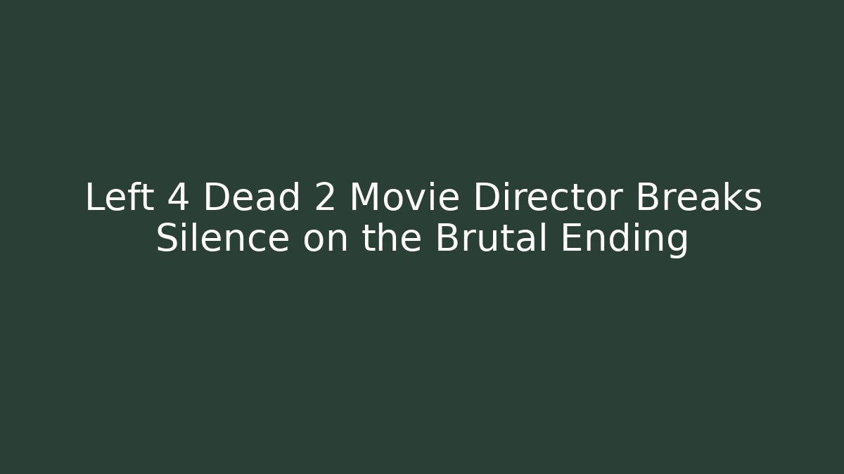 Left 4 Dead 2 Movie Director Breaks Silence on the Brutal Ending