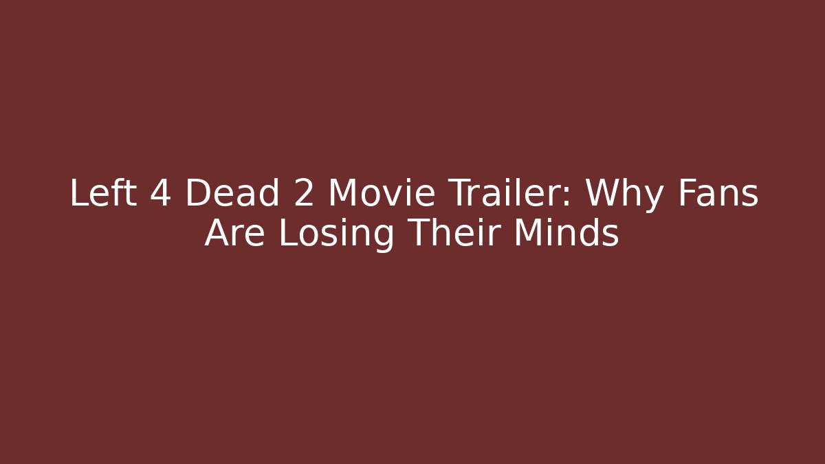 Left 4 Dead 2 Movie Trailer: Why Fans Are Losing Their Minds