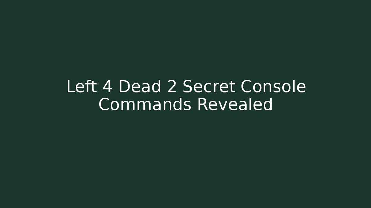 Left 4 Dead 2 Secret Console Commands Revealed