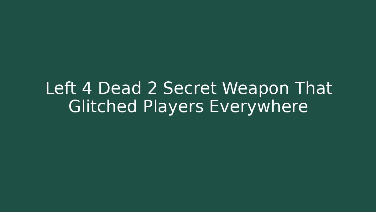 Left 4 Dead 2 Secret Weapon That Glitched Players Everywhere