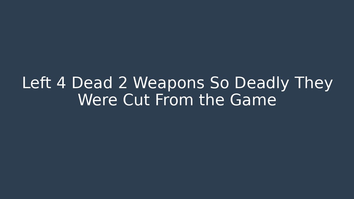 Left 4 Dead 2 Weapons So Deadly They Were Cut From the Game