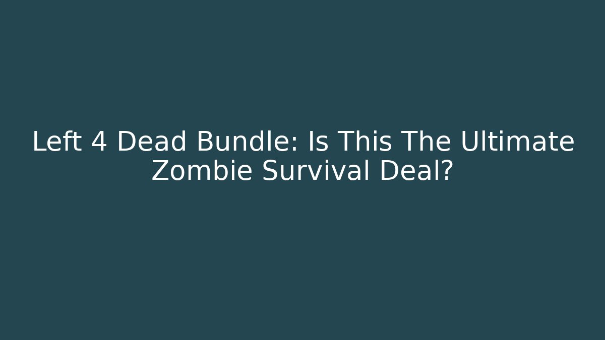 Left 4 Dead Bundle: Is This The Ultimate Zombie Survival Deal?