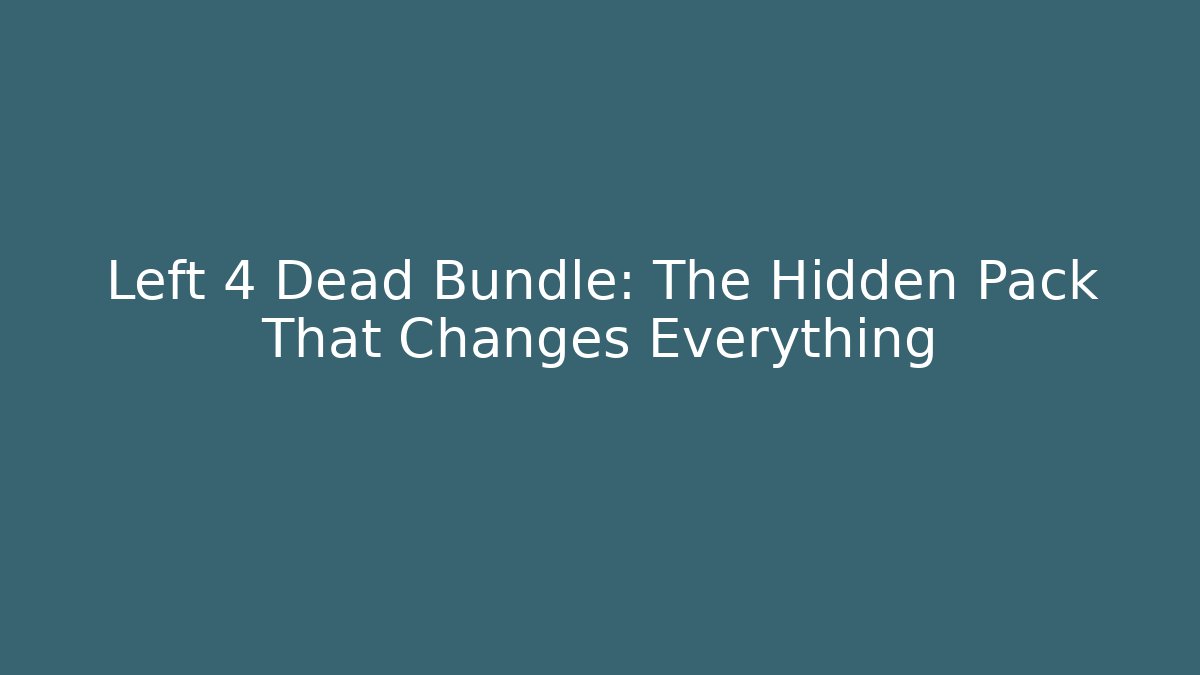 Left 4 Dead Bundle: The Hidden Pack That Changes Everything