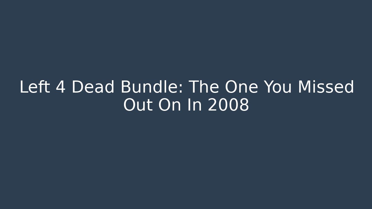 Left 4 Dead Bundle: The One You Missed Out On In 2008