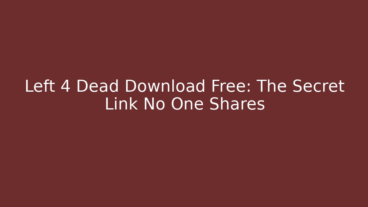 Left 4 Dead Download Free: The Secret Link No One Shares