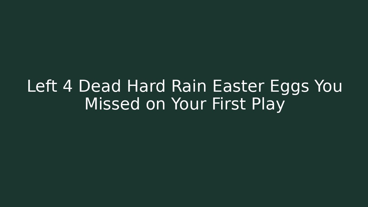 Left 4 Dead Hard Rain Easter Eggs You Missed on Your First Play