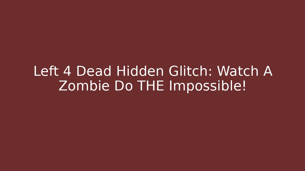 Left 4 Dead Hidden Glitch: Watch A Zombie Do THE Impossible!