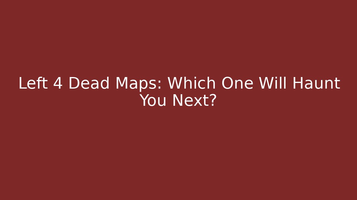 Left 4 Dead Maps: Which One Will Haunt You Next? - Create More Assets