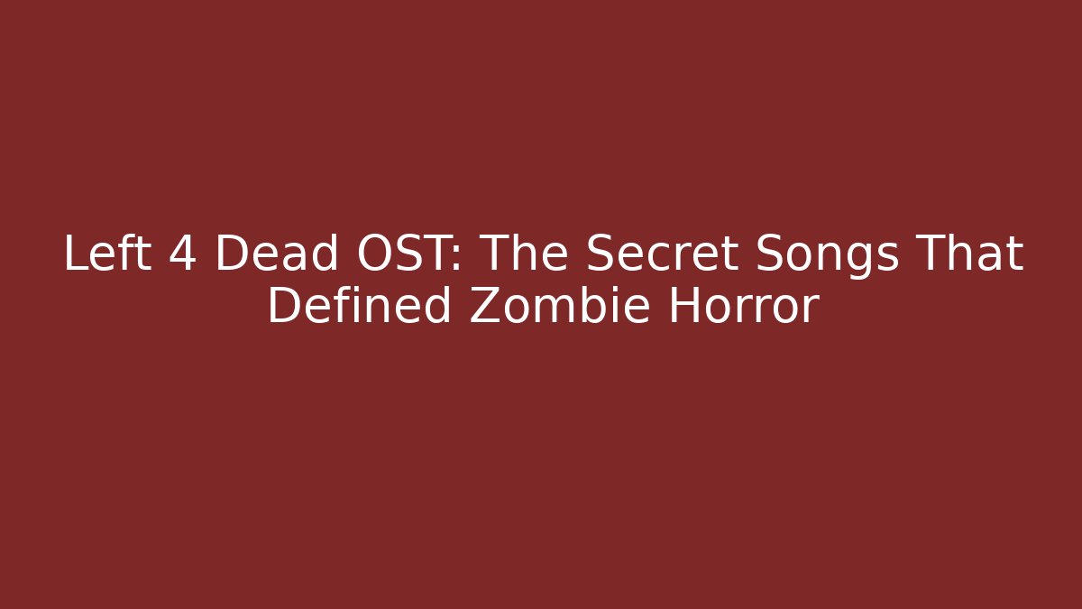 Left 4 Dead OST: The Secret Songs That Defined Zombie Horror