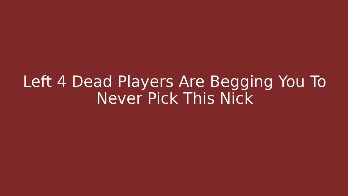 Left 4 Dead Players Are Begging You To Never Pick This Nick