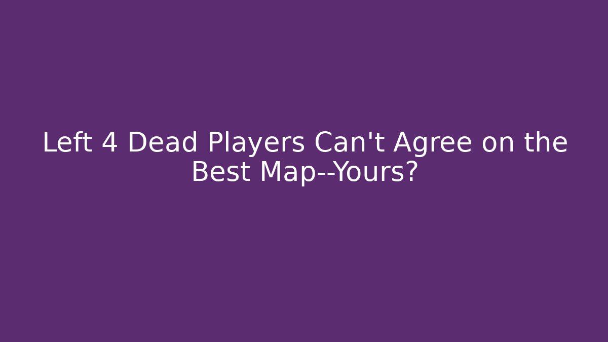 Left 4 Dead Players Can't Agree on the Best Map—Yours?