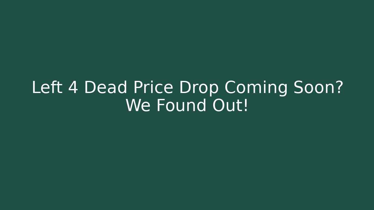 Left 4 Dead Price Drop Coming Soon? We Found Out! - Create More Assets