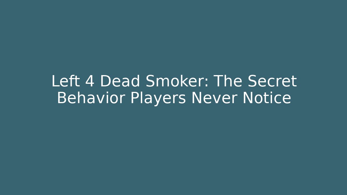 Left 4 Dead Smoker: The Secret Behavior Players Never Notice