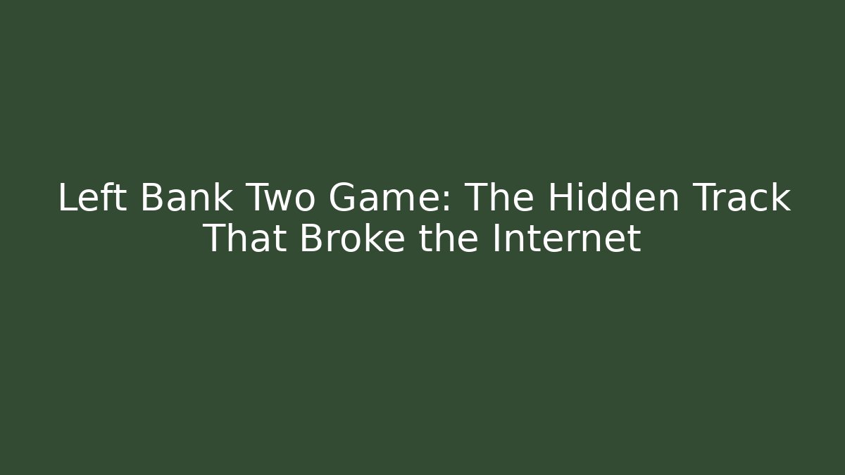 Left Bank Two Game: The Hidden Track That Broke the Internet