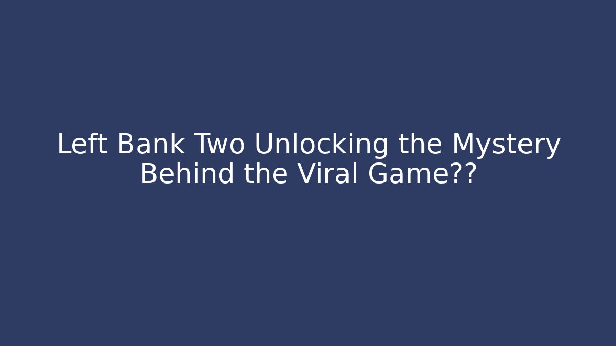 Left Bank Two Unlocking the Mystery Behind the Viral Game音效