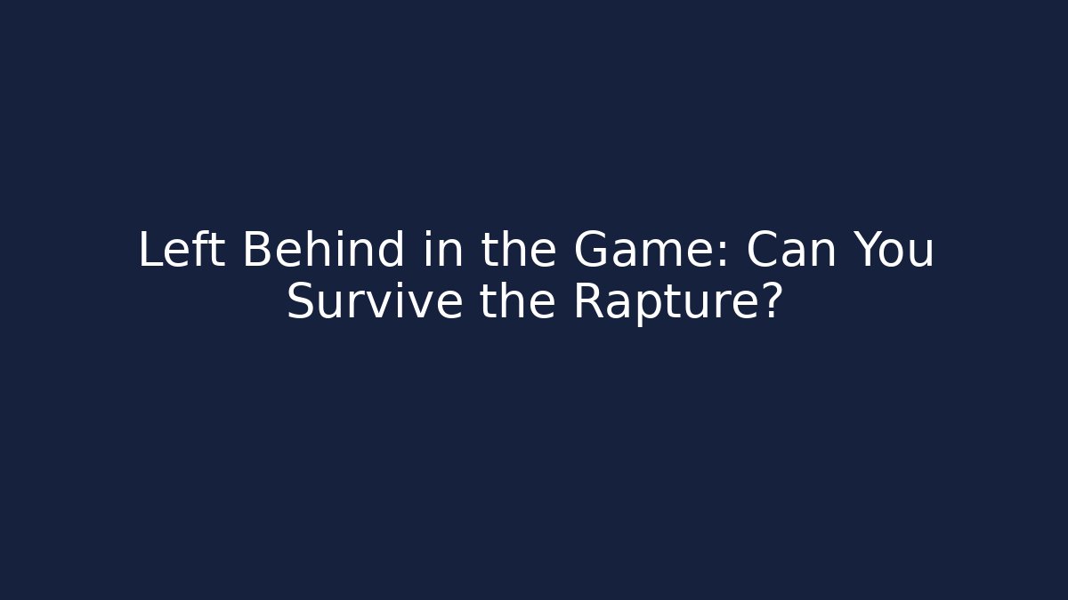 Left Behind in the Game: Can You Survive the Rapture?