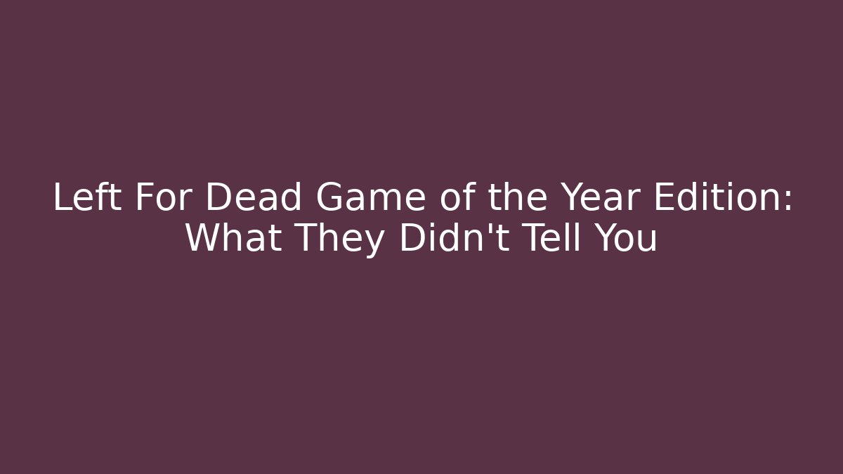 Left For Dead Game of the Year Edition: What They Didn't Tell You