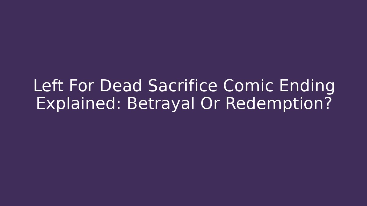 Left For Dead Sacrifice Comic Ending Explained: Betrayal Or Redemption?