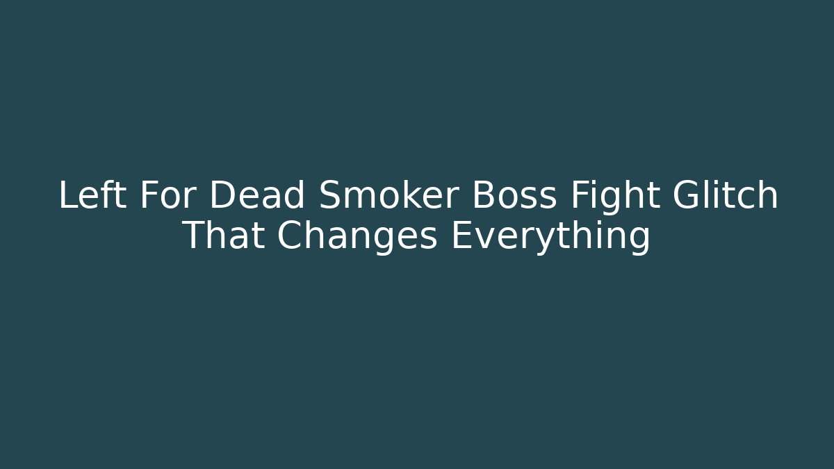 Left For Dead Smoker Boss Fight Glitch That Changes Everything