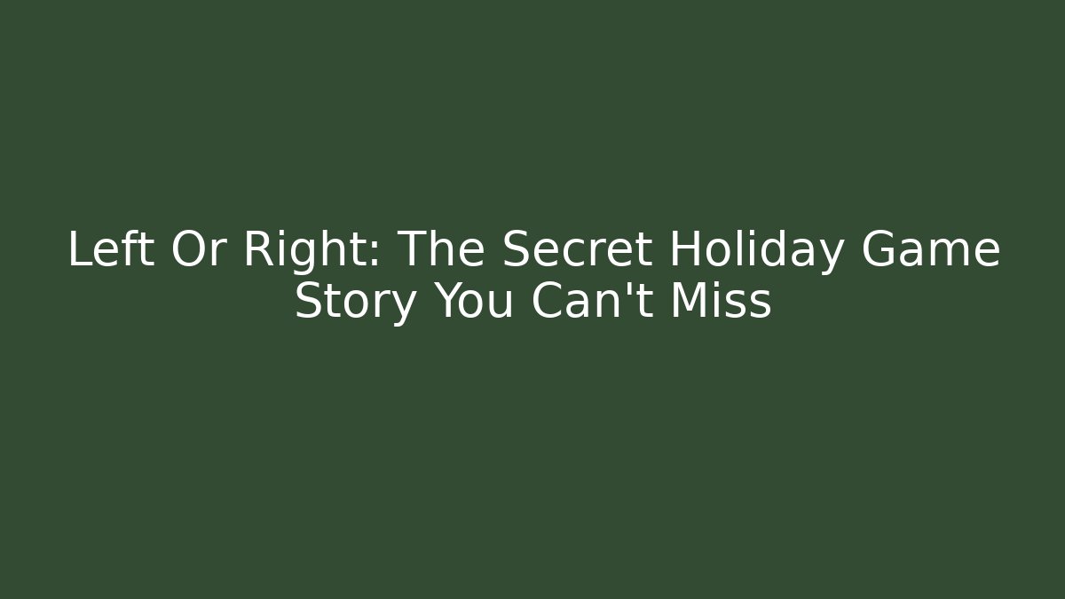 Left Or Right: The Secret Holiday Game Story You Can't Miss