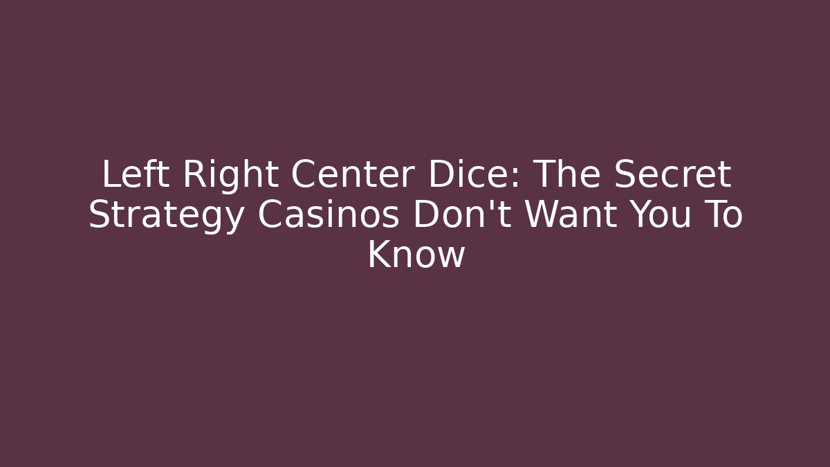 Left Right Center Dice: The Secret Strategy Casinos Don't Want You To Know