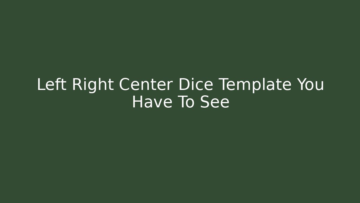 Left Right Center Dice Template You Have To See