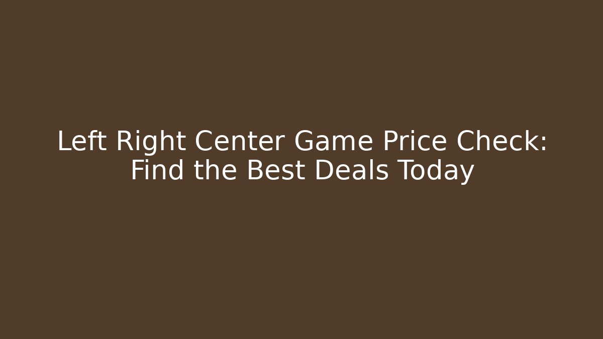 Left Right Center Game Price Check: Find the Best Deals Today