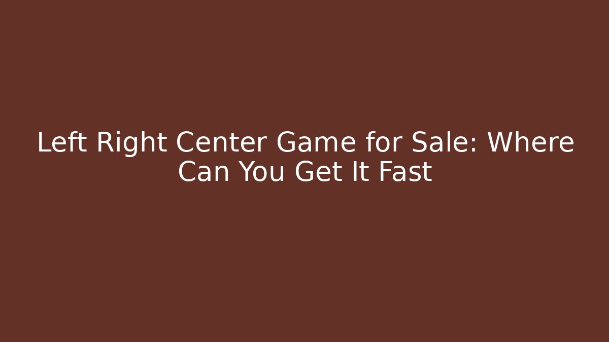 Left Right Center Game for Sale: Where Can You Get It Fast