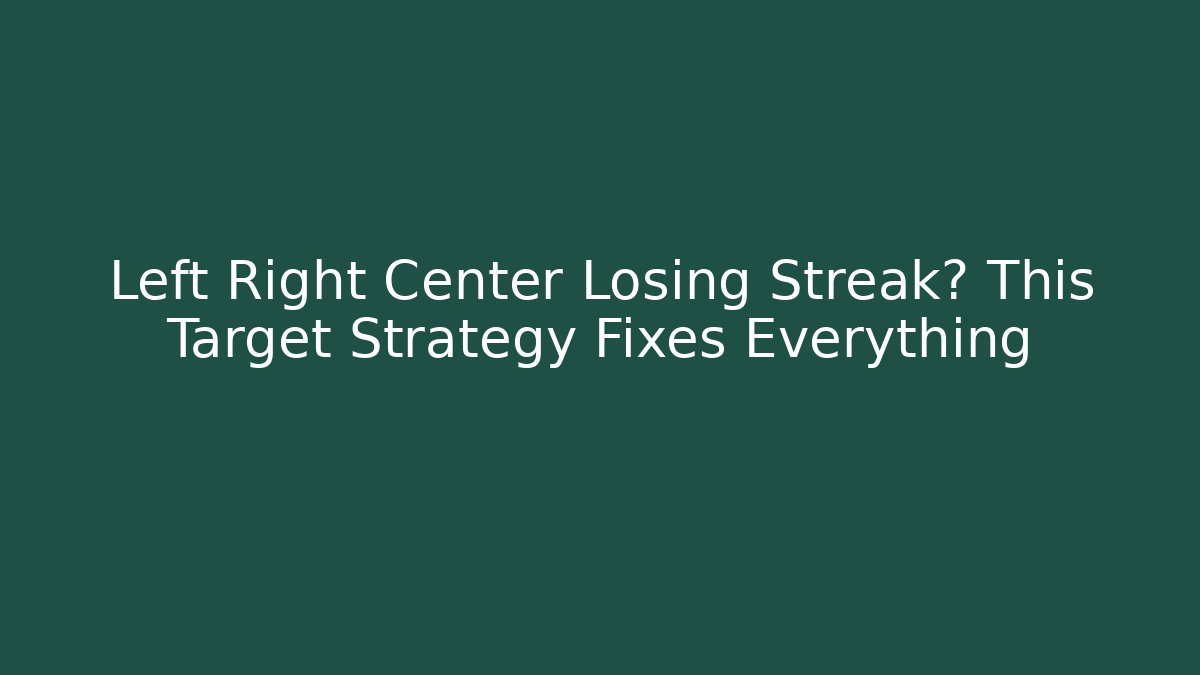 Left Right Center Losing Streak? This Target Strategy Fixes Everything - Create More Assets