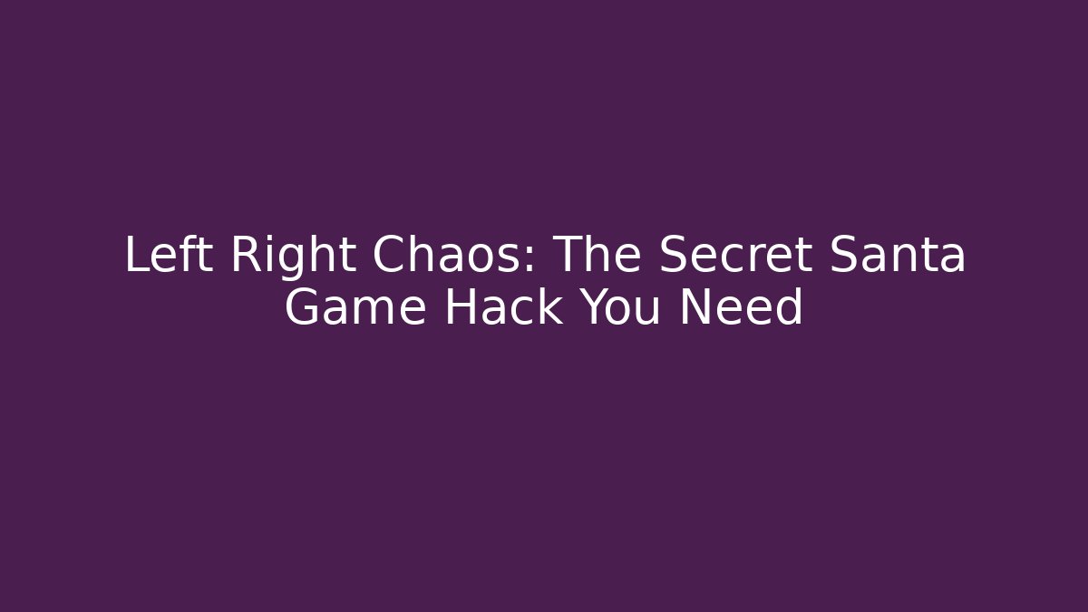 Left Right Chaos: The Secret Santa Game Hack You Need