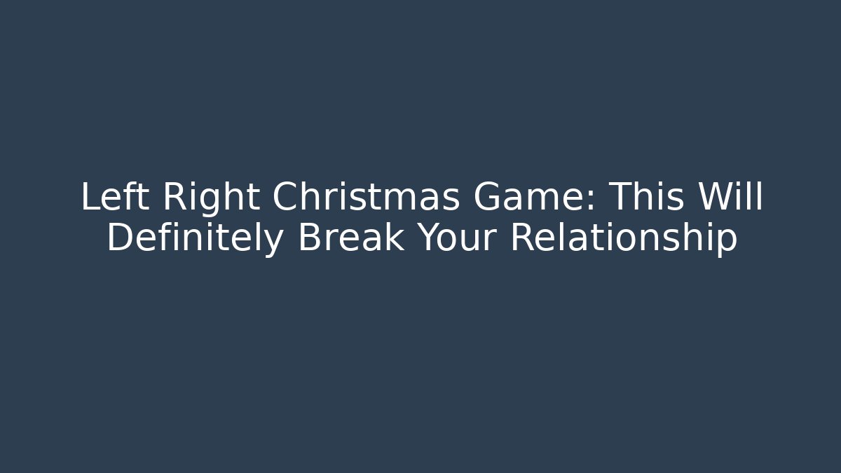 Left Right Christmas Game: This Will Definitely Break Your Relationship - Create More Assets